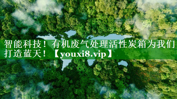 智能科技！有机废气处理活性炭箱为我们打造蓝天！