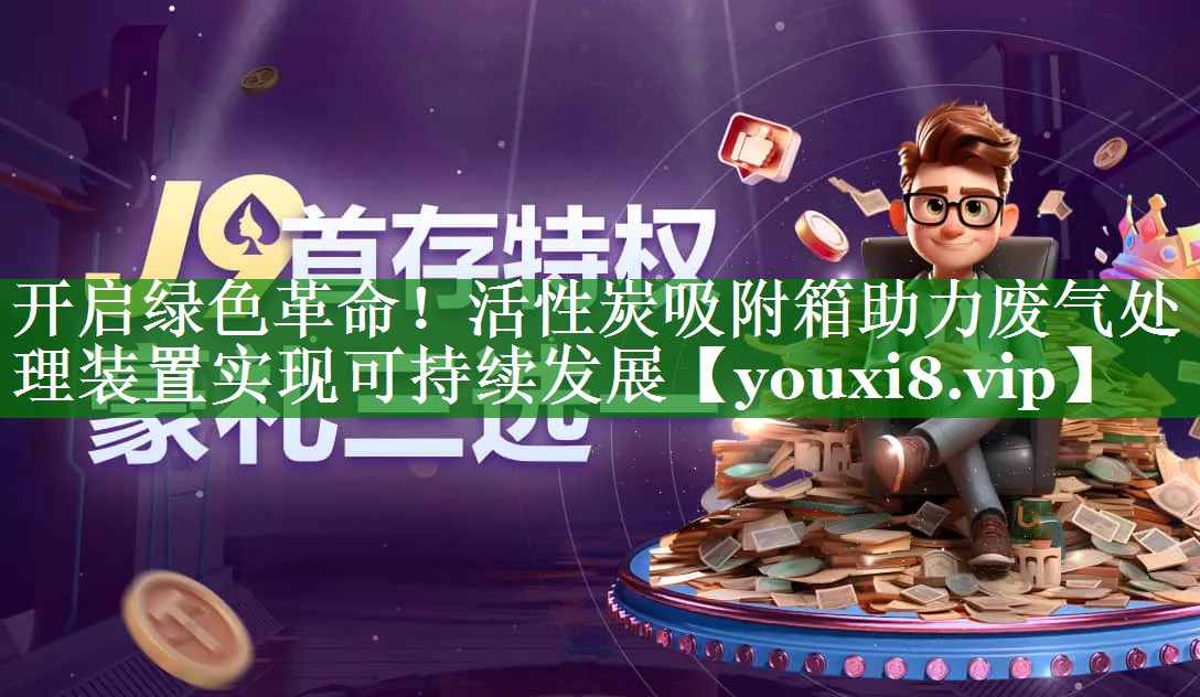 开启绿色革命！活性炭吸附箱助力废气处理装置实现可持续发展